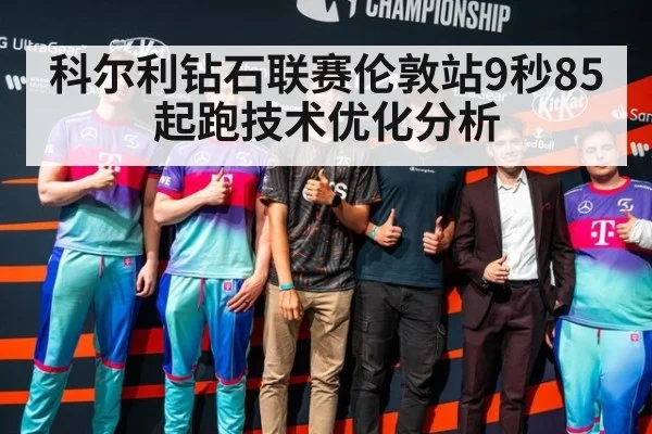 科尔利钻石联赛伦敦站9秒85起跑技术优化分析