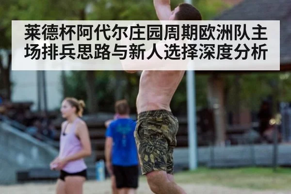 莱德杯阿代尔庄园周期欧洲队主场排兵思路与新人选择深度分析
