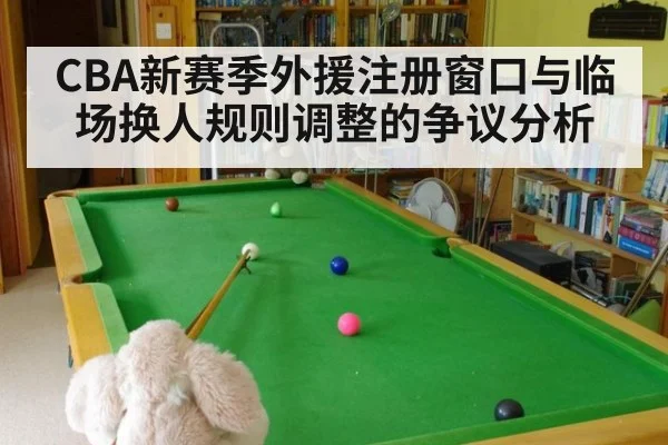 CBA新赛季外援注册窗口与临场换人规则调整的争议分析